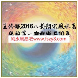 王修银2016八卦阴宅风水高级班第一期视频共10集